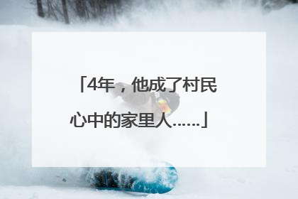 4年，他成了村民心中的家里人……