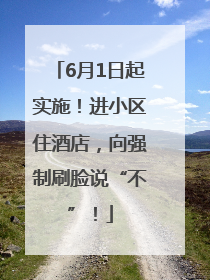 6月1日起实施！进小区住酒店，向强制刷脸说“不”！
