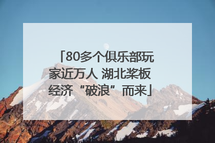 80多个俱乐部玩家近万人 湖北桨板经济“破浪”而来